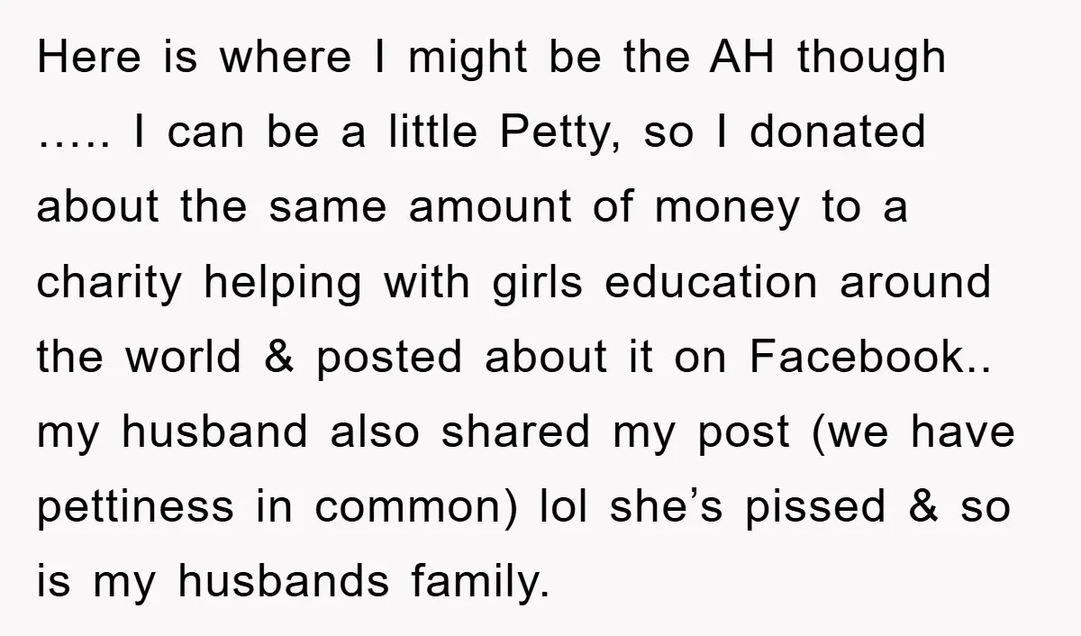 Here is where I might be the AH though ….. I can be a little Petty, so I donated about the same amount of money to a charity helping with...