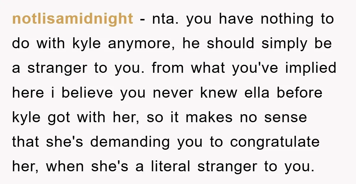 notlisamidnight − nta. you have nothing to do with kyle anymore, he should simply be a stranger to you. from what you've implied here i believe you never knew ella...