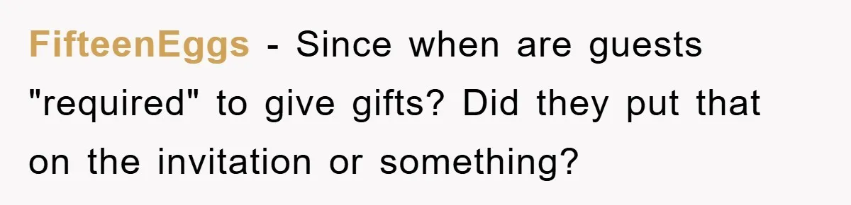 FifteenEggs − Since when are guests "required" to give gifts? Did they put that on the invitation or something?