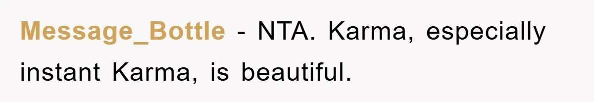 Message_Bottle − NTA. Karma, especially instant Karma, is beautiful.