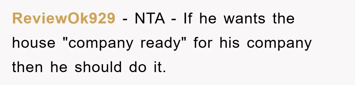 ReviewOk929 − NTA - If he wants the house "company ready" for his company then he should do it.