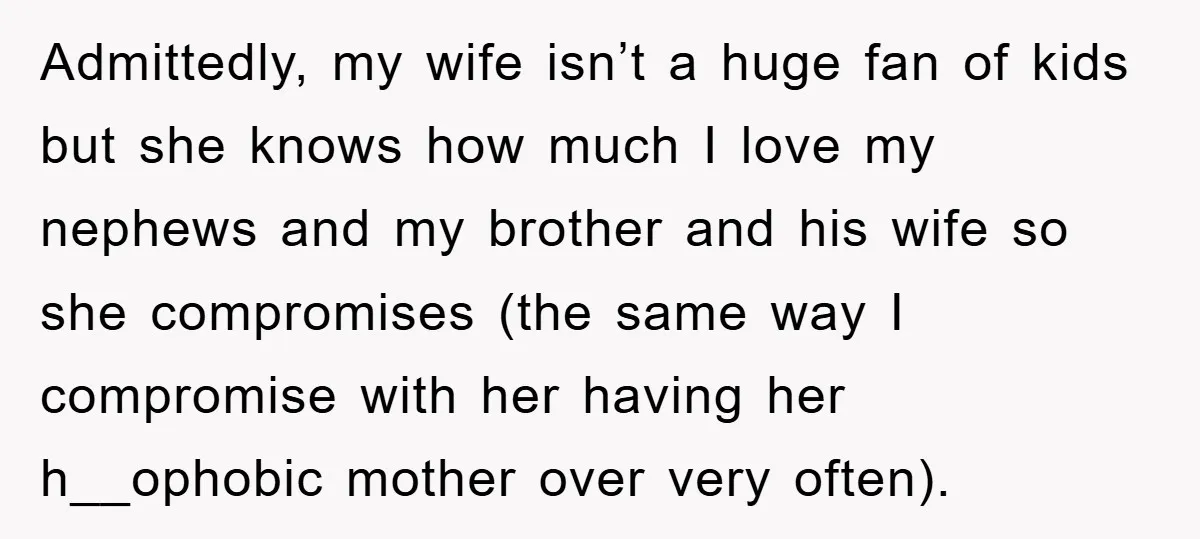 Admittedly, my wife isn’t a huge fan of kids but she knows how much I love my nephews and my brother and his wife so she compromises (the same way...
