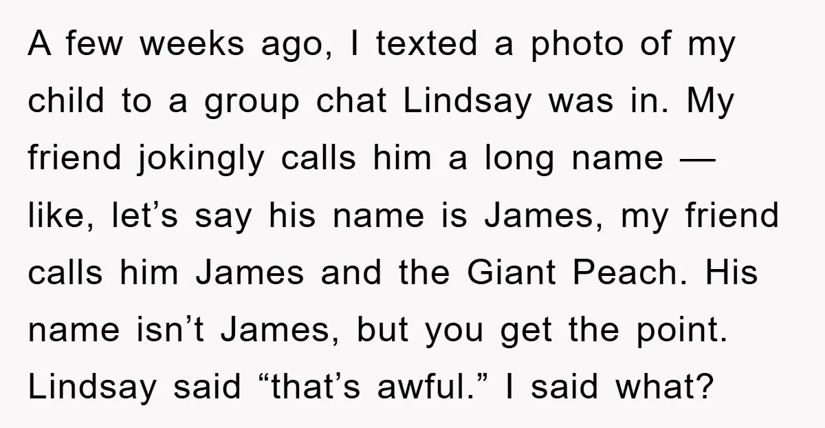 A few weeks ago, I texted a photo of my child to a group chat Lindsay was in. My friend jokingly calls him a long name — like, let’s say...