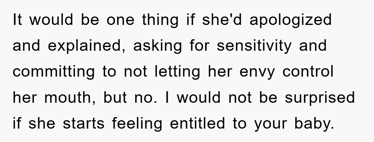 It would be one thing if she'd apologized and explained, asking for sensitivity and committing to not letting her envy control her mouth, but no. I would not be surprised...