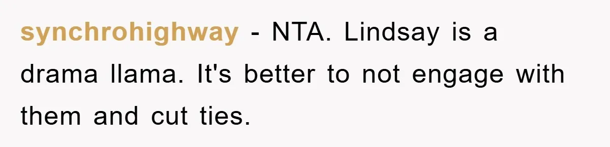 synchrohighway − NTA. Lindsay is a drama llama. It's better to not engage with them and cut ties.