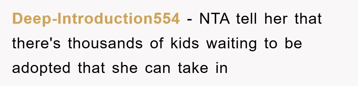 Deep-Introduction554 − NTA tell her that there's thousands of kids waiting to be adopted that she can take in