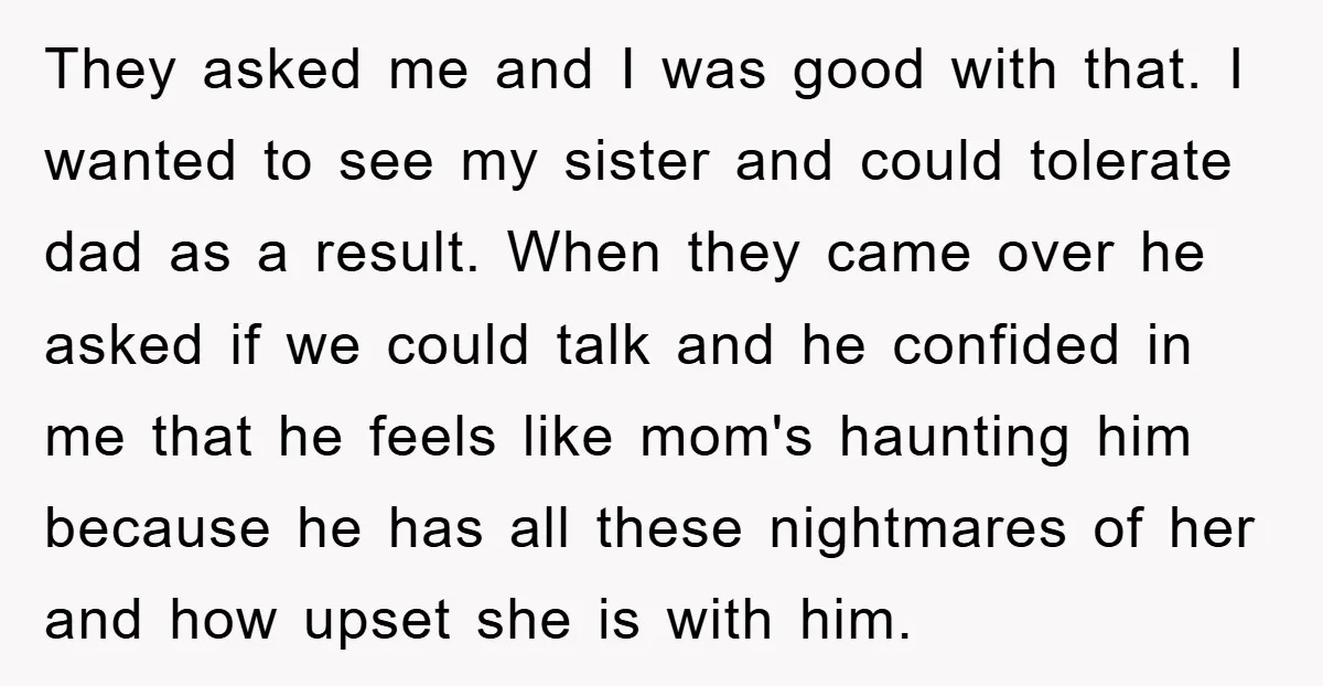 They asked me and I was good with that. I wanted to see my sister and could tolerate dad as a result. When they came over he asked if we...