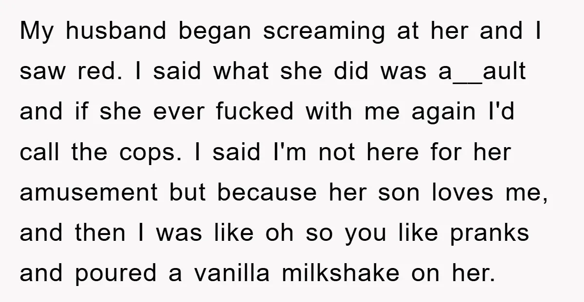 My husband began screaming at her and I saw red. I said what she did was a__ault and if she ever fucked with me again I'd call the cops. I...