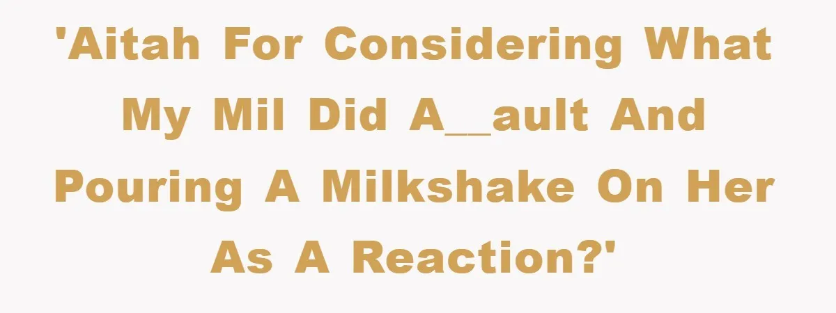 'AITAH for considering what my MIL did a__ault and pouring a milkshake on her as a reaction?'