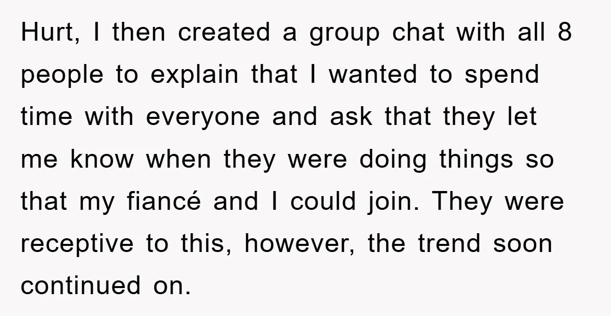 Hurt, I then created a group chat with all 8 people to explain that I wanted to spend time with everyone and ask that they let me know when they...