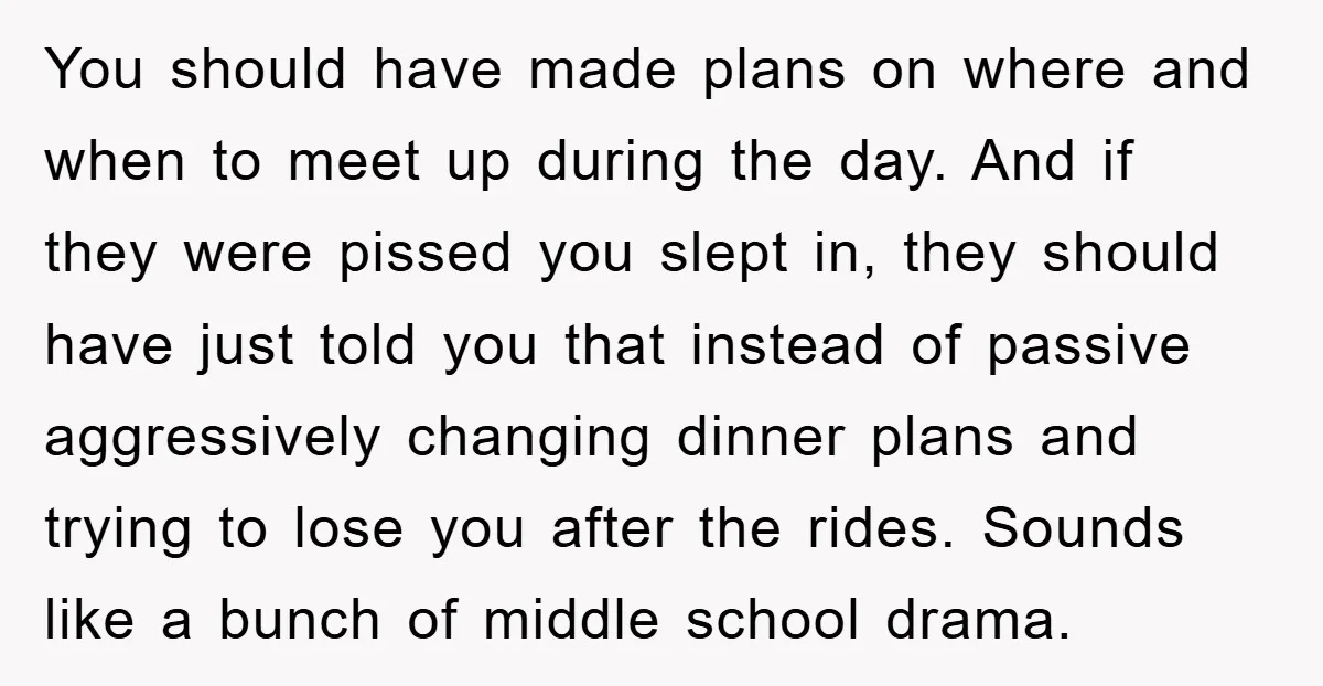 You should have made plans on where and when to meet up during the day. And if they were pissed you slept in, they should have just told you that...