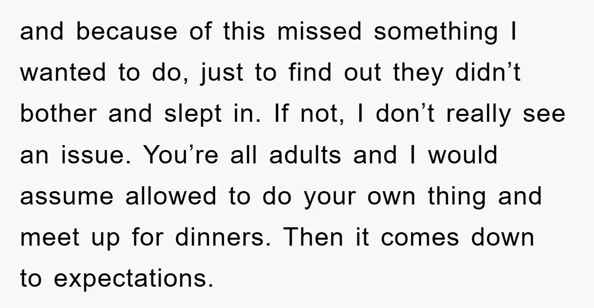 and because of this missed something I wanted to do, just to find out they didn’t bother and slept in. If not, I don’t really see an issue. You’re all...