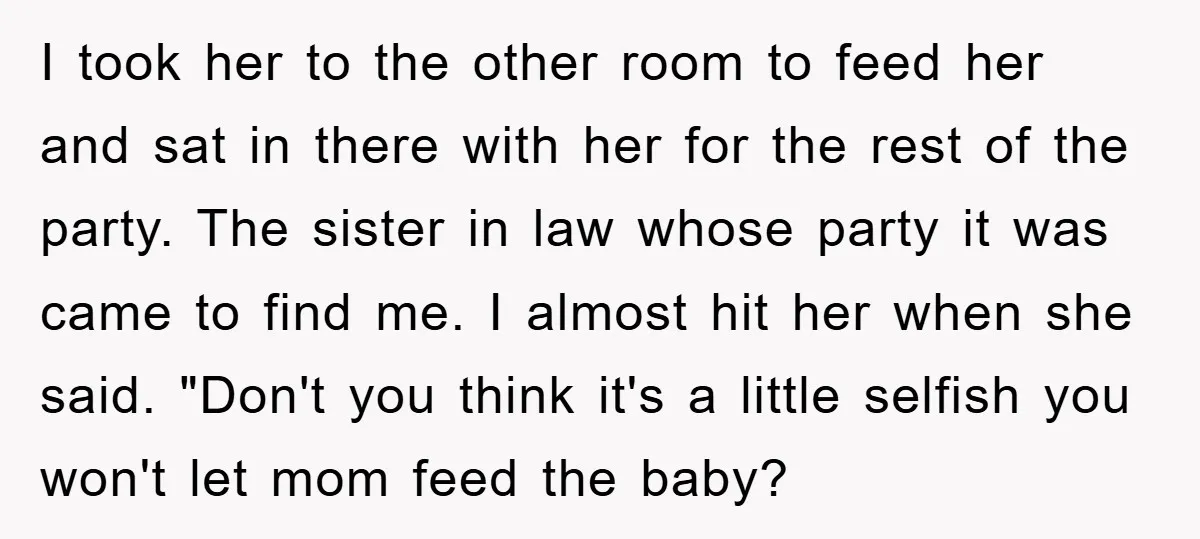 I took her to the other room to feed her and sat in there with her for the rest of the party. The sister in law whose party it was...