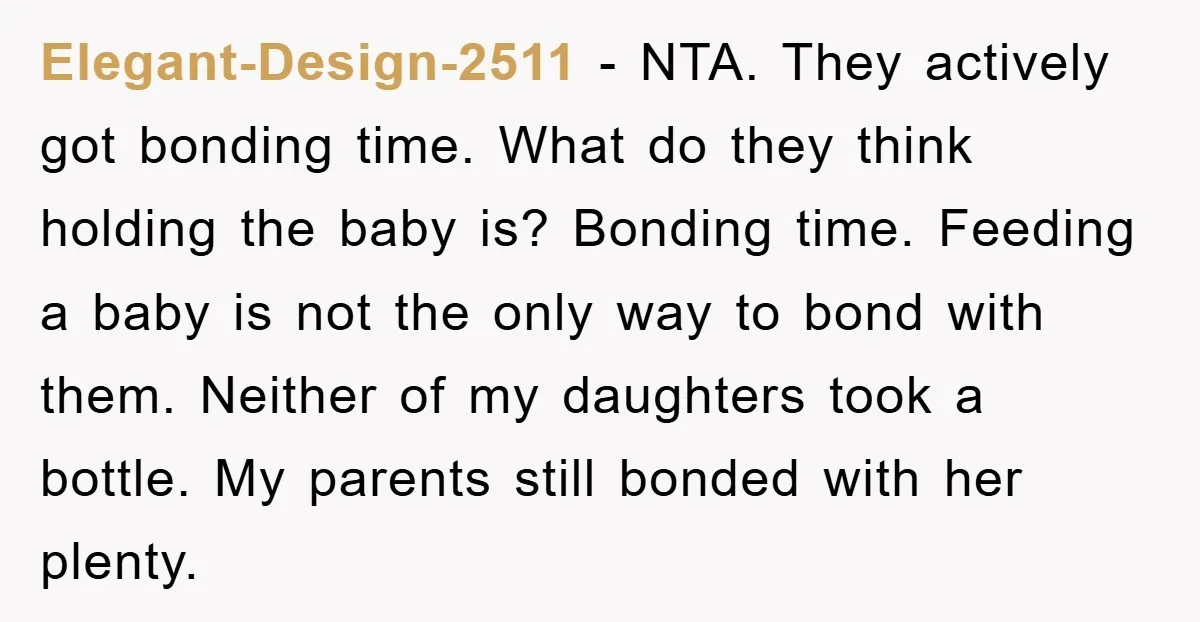 Elegant-Design-2511 − NTA. They actively got bonding time. What do they think holding the baby is? Bonding time. Feeding a baby is not the only way to bond with them....