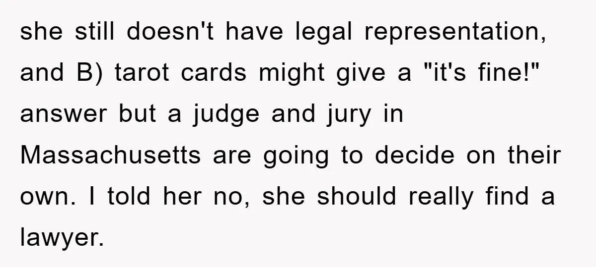 she still doesn't have legal representation, and B) tarot cards might give a "it's fine!" answer but a judge and jury in Massachusetts are going to decide on their own....
