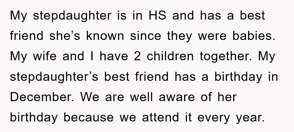 My stepdaughter is in HS and has a best friend she’s known since they were babies. My wife and I have 2 children together. My stepdaughter’s best friend has a...