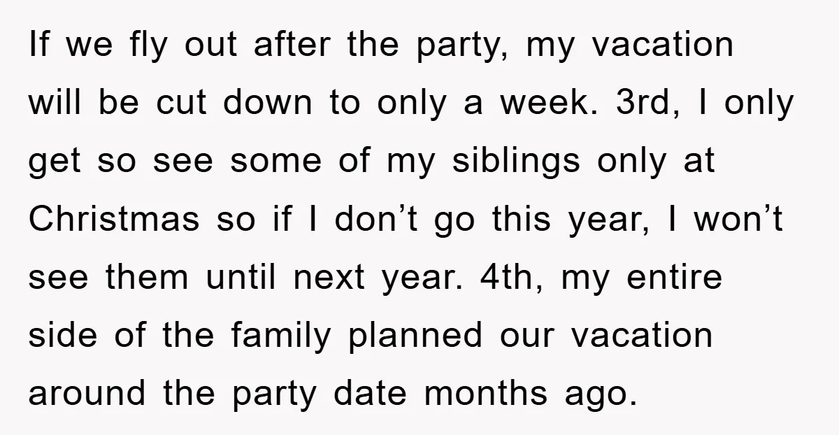 If we fly out after the party, my vacation will be cut down to only a week. 3rd, I only get so see some of my siblings only at Christmas...