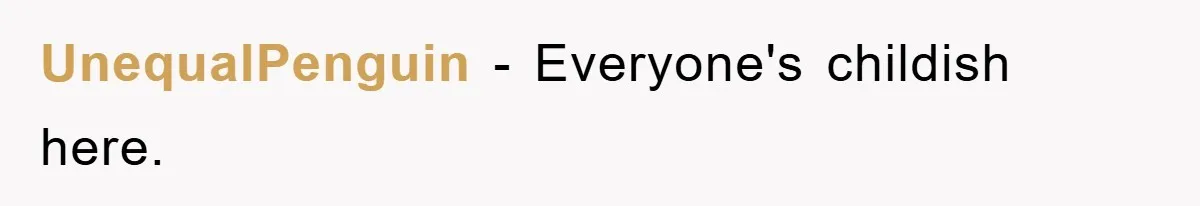 UnequalPenguin − Everyone's childish here.