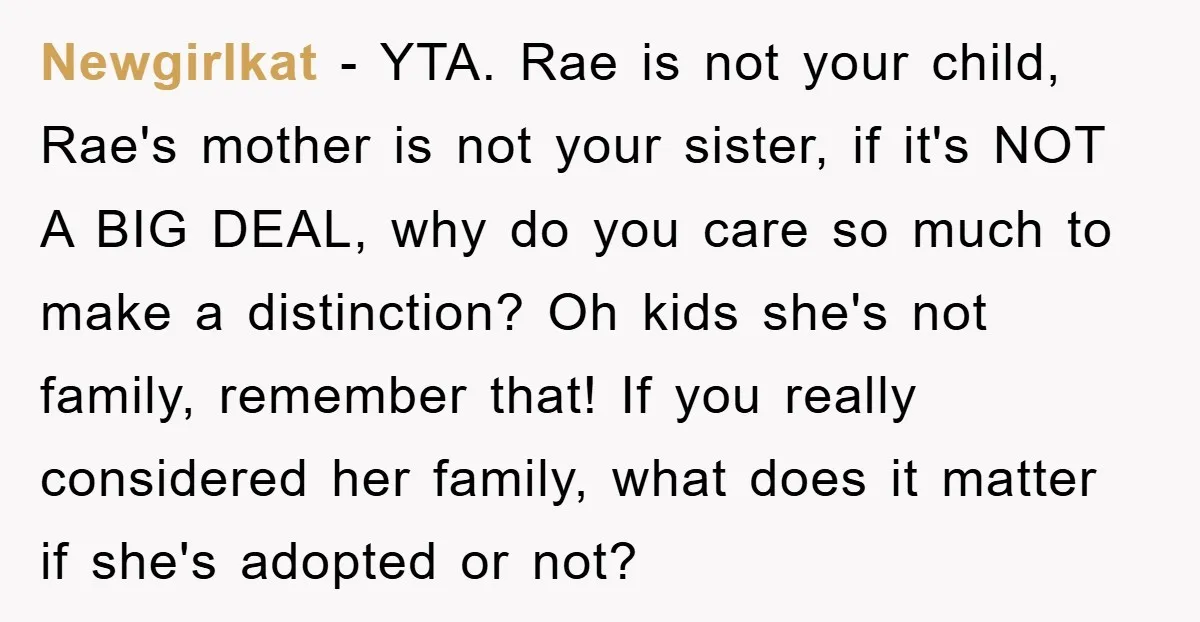 Newgirlkat − YTA. Rae is not your child, Rae's mother is not your sister, if it's NOT A BIG DEAL, why do you care so much to make a distinction?...