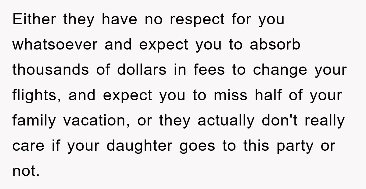 Either they have no respect for you whatsoever and expect you to absorb thousands of dollars in fees to change your flights, and expect you to miss half of your...