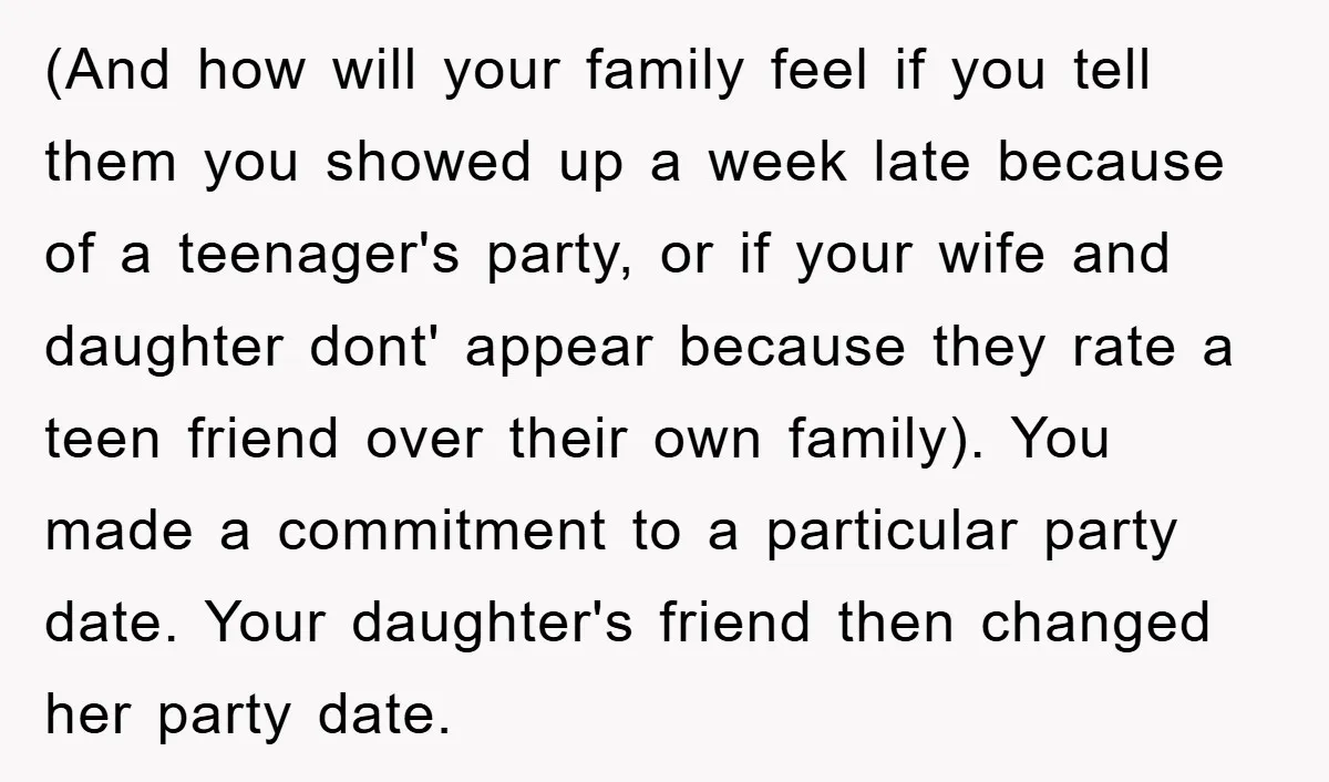 (And how will your family feel if you tell them you showed up a week late because of a teenager's party, or if your wife and daughter dont' appear because...
