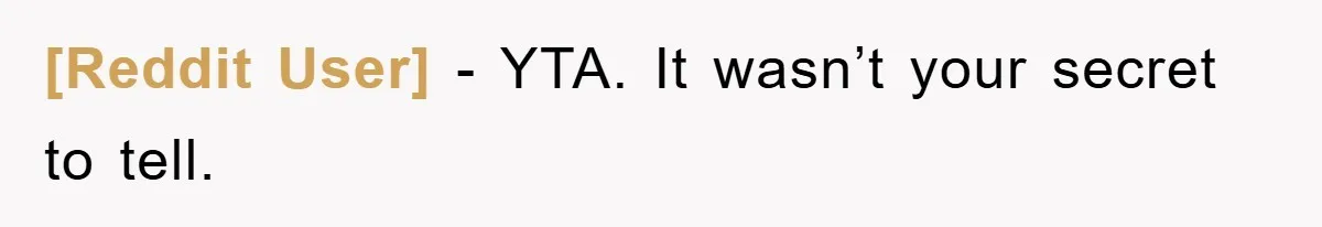 [Reddit User] − YTA. It wasn’t your secret to tell.