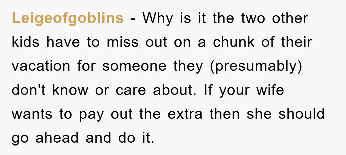 Leigeofgoblins − Why is it the two other kids have to miss out on a chunk of their vacation for someone they (presumably) don't know or care about. If your...