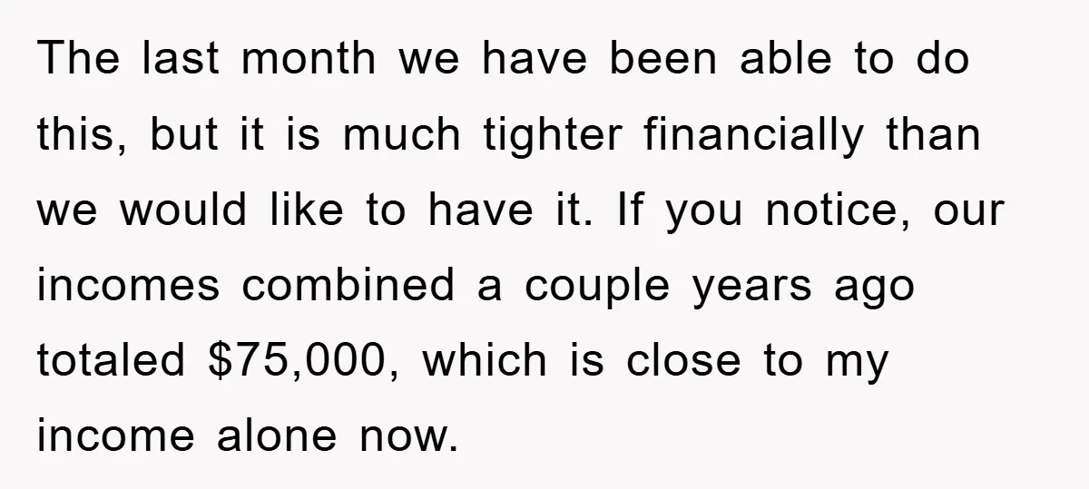 The last month we have been able to do this, but it is much tighter financially than we would like to have it. If you notice, our incomes combined a...