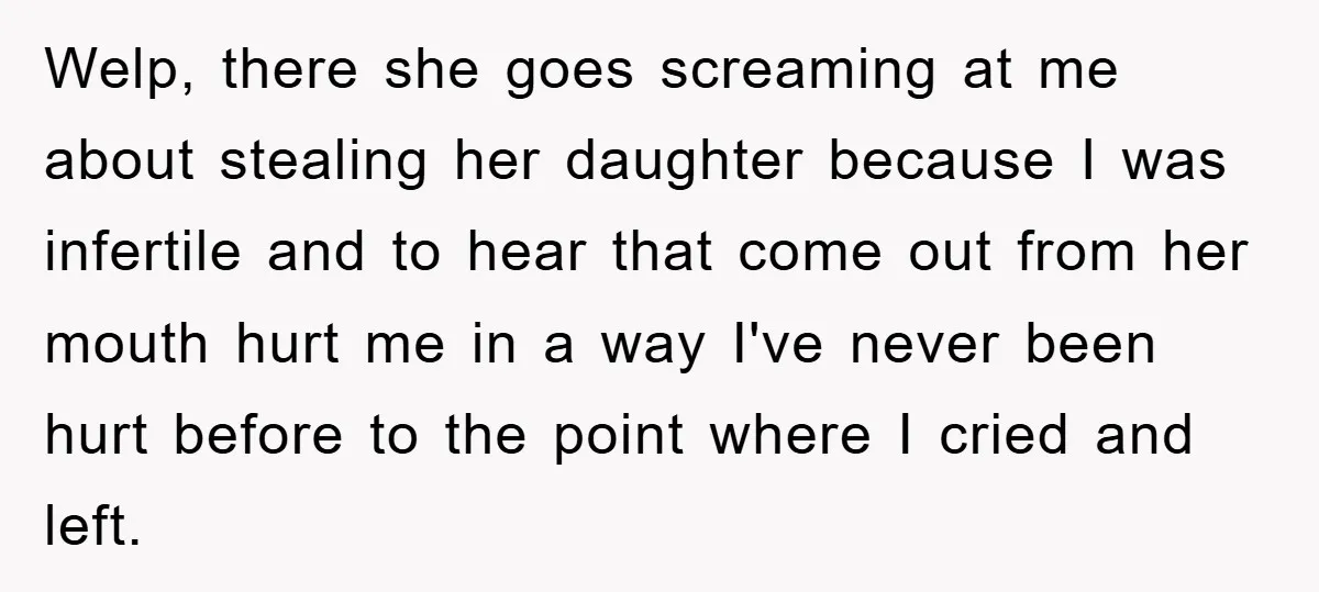 Welp, there she goes screaming at me about stealing her daughter because I was infertile and to hear that come out from her mouth hurt me in a way I've...