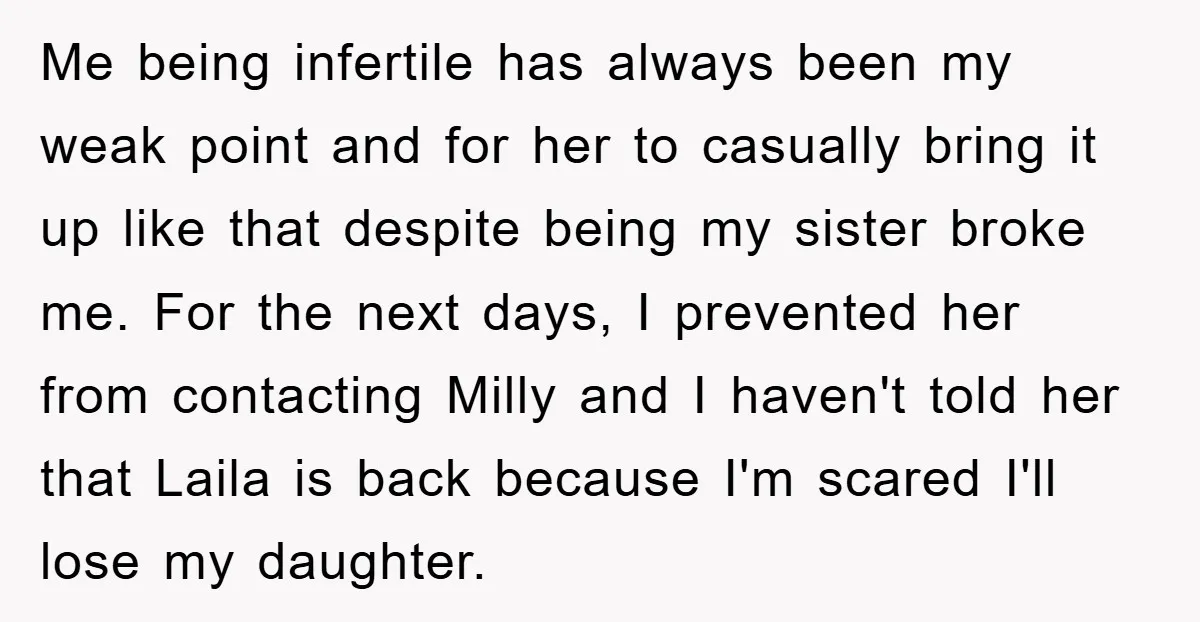 Me being infertile has always been my weak point and for her to casually bring it up like that despite being my sister broke me. For the next days, I...
