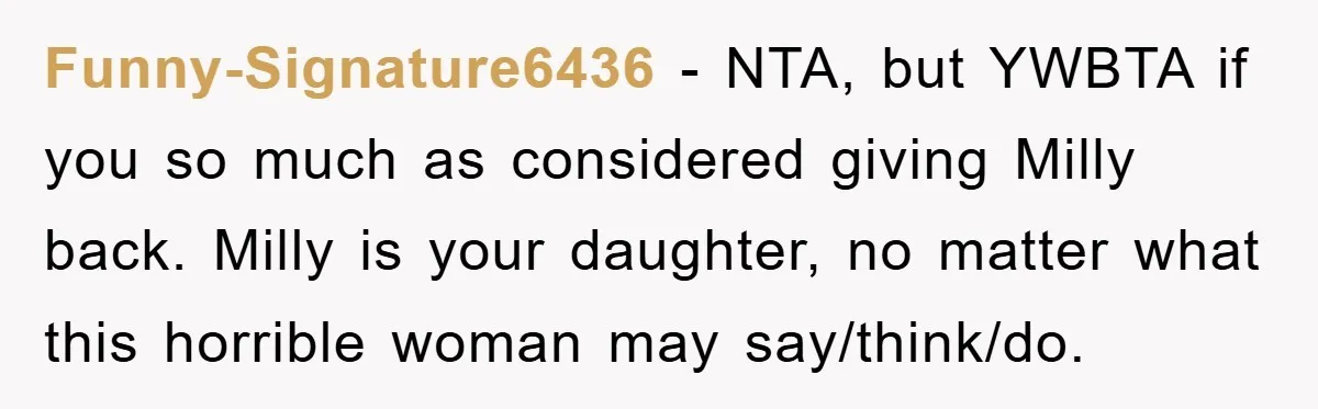 Funny-Signature6436 − NTA, but YWBTA if you so much as considered giving Milly back. Milly is your daughter, no matter what this horrible woman may say/think/do.