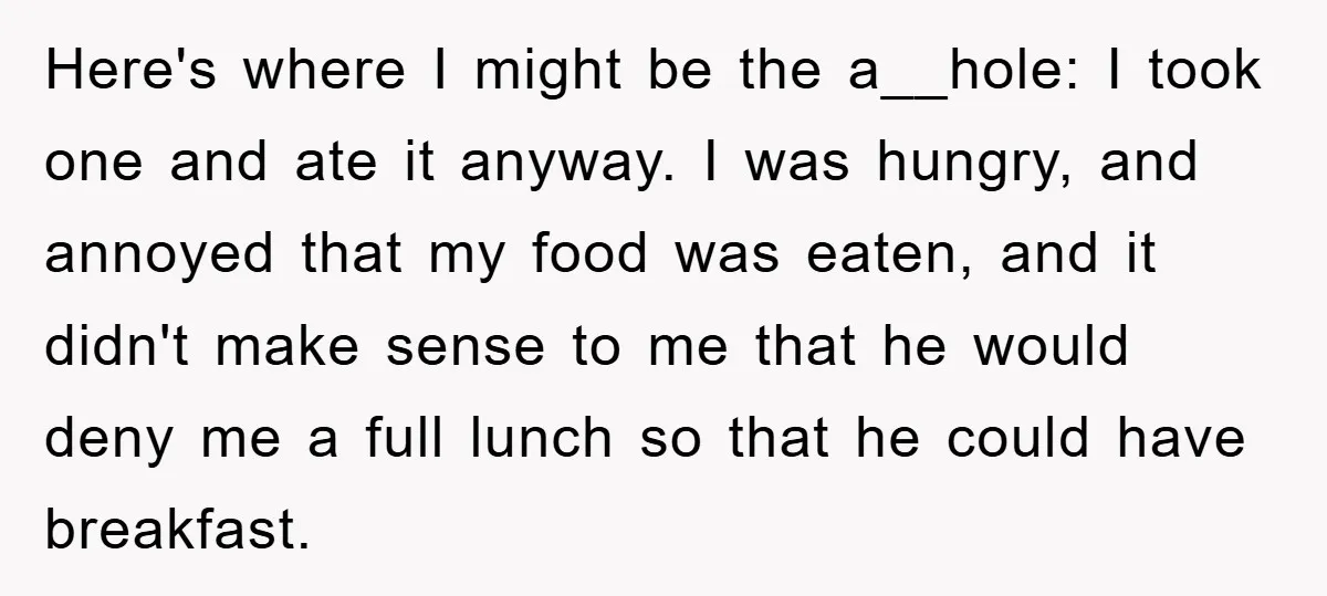 Here's where I might be the a__hole: I took one and ate it anyway. I was hungry, and annoyed that my food was eaten, and it didn't make sense to...