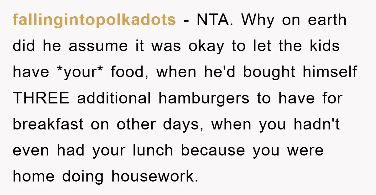 fallingintopolkadots − NTA. Why on earth did he assume it was okay to let the kids have *your* food, when he'd bought himself THREE additional hamburgers to have for breakfast...