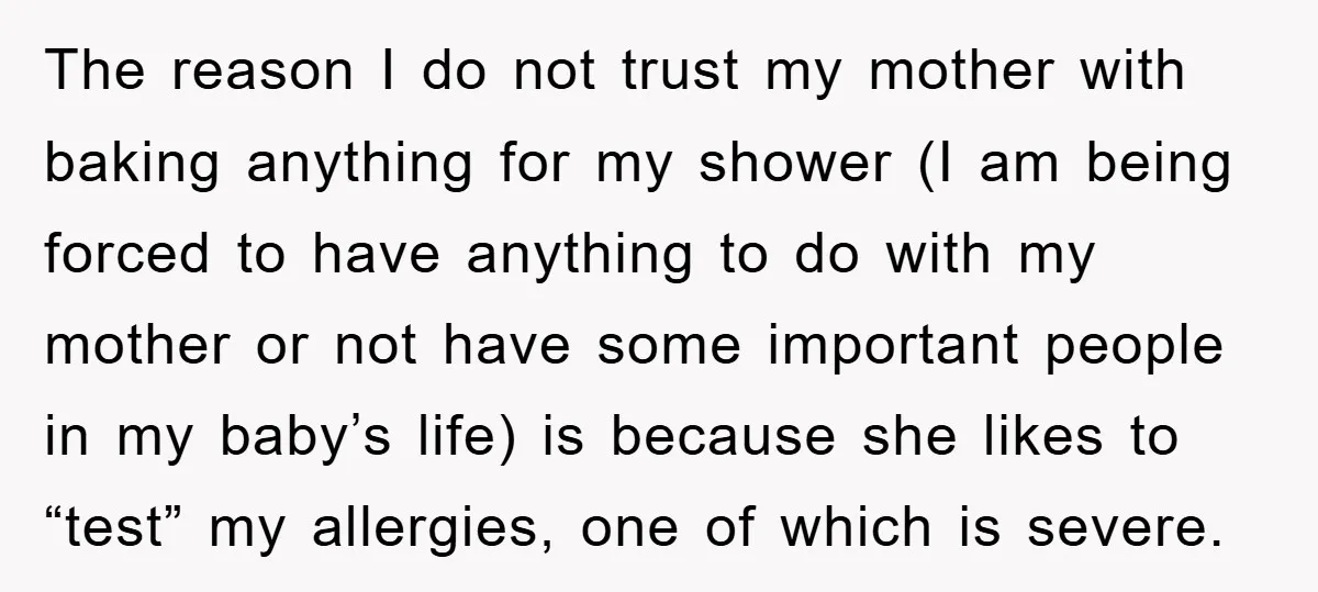 The reason I do not trust my mother with baking anything for my shower (I am being forced to have anything to do with my mother or not have some...