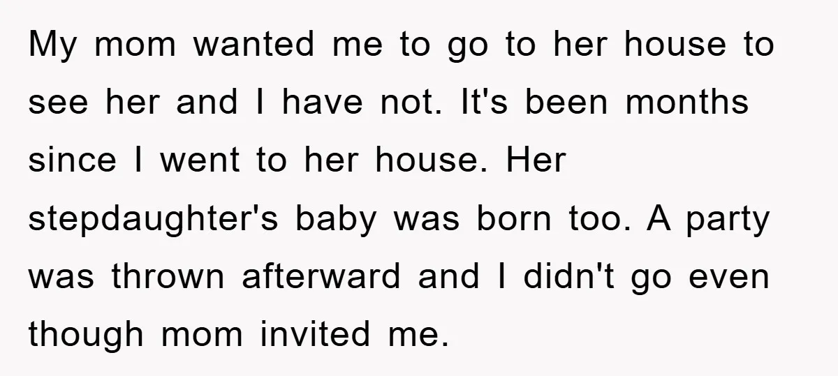 My mom wanted me to go to her house to see her and I have not. It's been months since I went to her house. Her stepdaughter's baby was born...