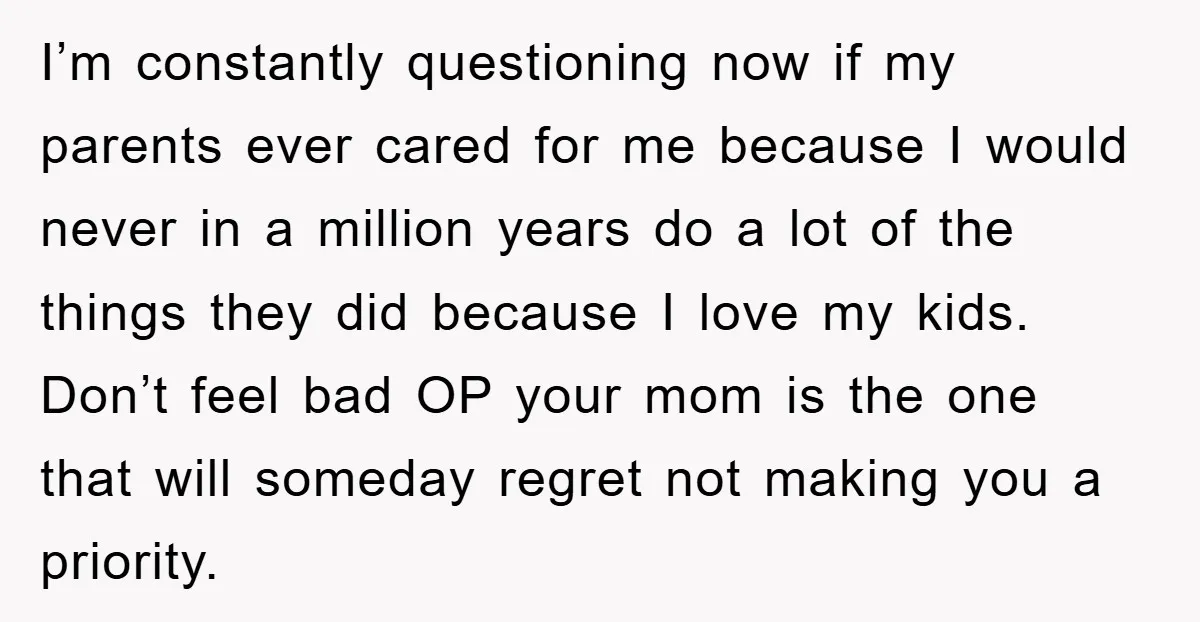 I’m constantly questioning now if my parents ever cared for me because I would never in a million years do a lot of the things they did because I love...