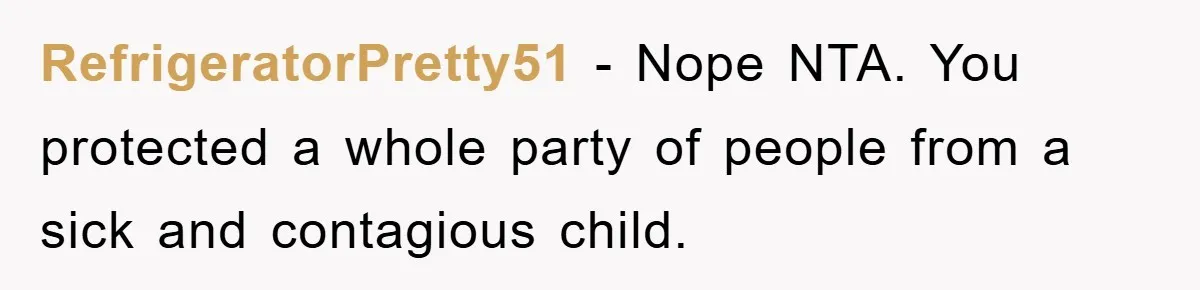 RefrigeratorPretty51 − Nope NTA. You protected a whole party of people from a sick and contagious child.