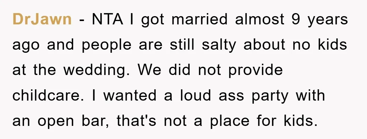 DrJawn − NTA I got married almost 9 years ago and people are still salty about no kids at the wedding. We did not provide childcare. I wanted a loud...