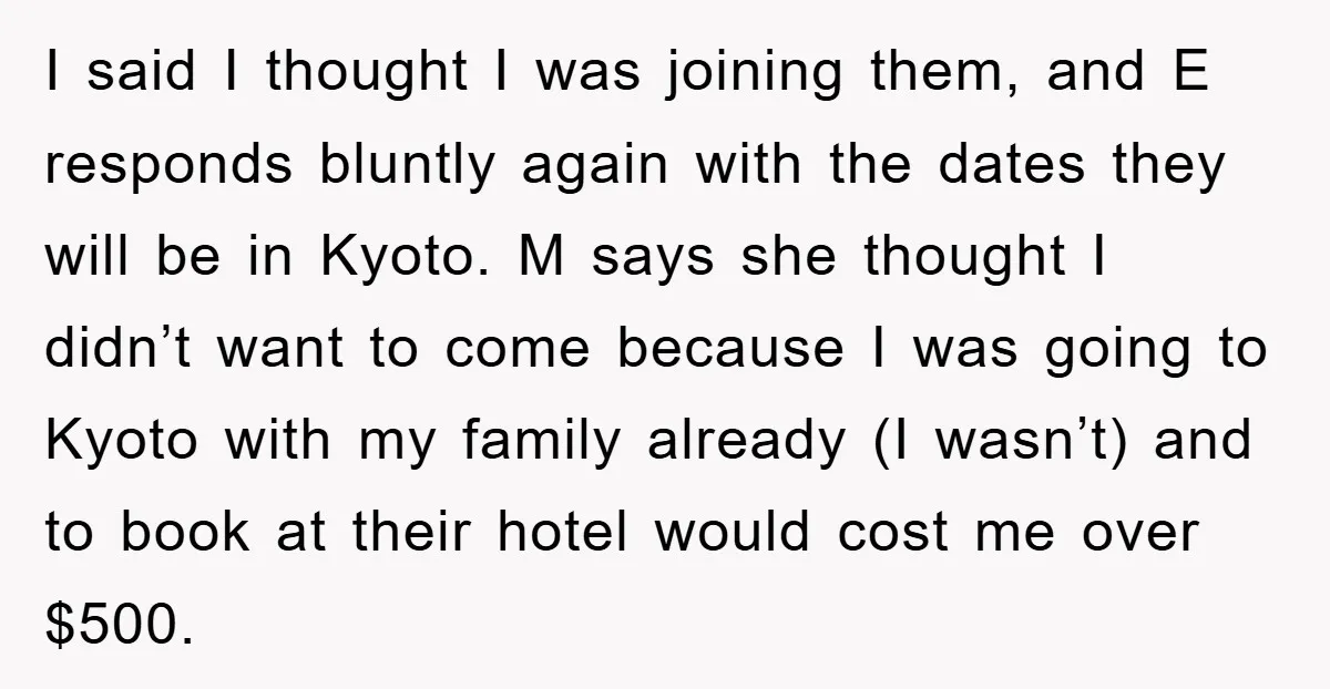 I said I thought I was joining them, and E responds bluntly again with the dates they will be in Kyoto. M says she thought I didn’t want to come...