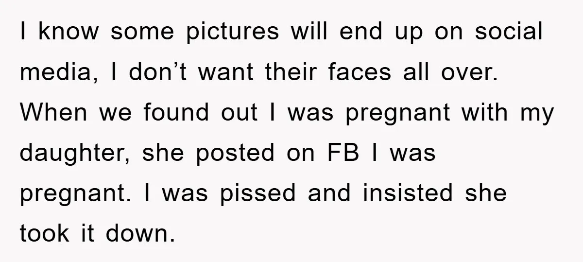 I know some pictures will end up on social media, I don’t want their faces all over. When we found out I was pregnant with my daughter, she posted on...