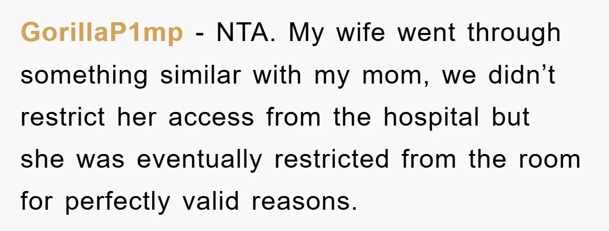 GorillaP1mp − NTA. My wife went through something similar with my mom, we didn’t restrict her access from the hospital but she was eventually restricted from the room for perfectly...