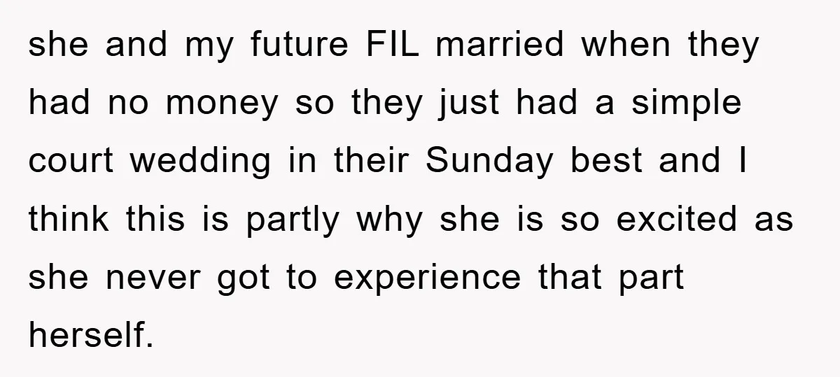 she and my future FIL married when they had no money so they just had a simple court wedding in their Sunday best and I think this is partly why...