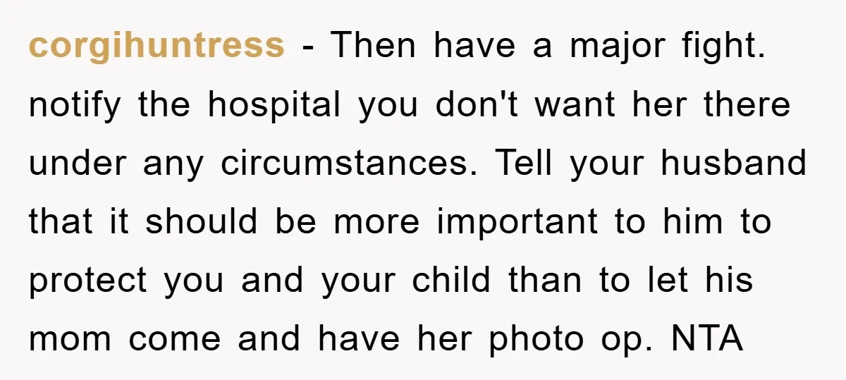 corgihuntress − Then have a major fight. notify the hospital you don't want her there under any circumstances. Tell your husband that it should be more important to him to...
