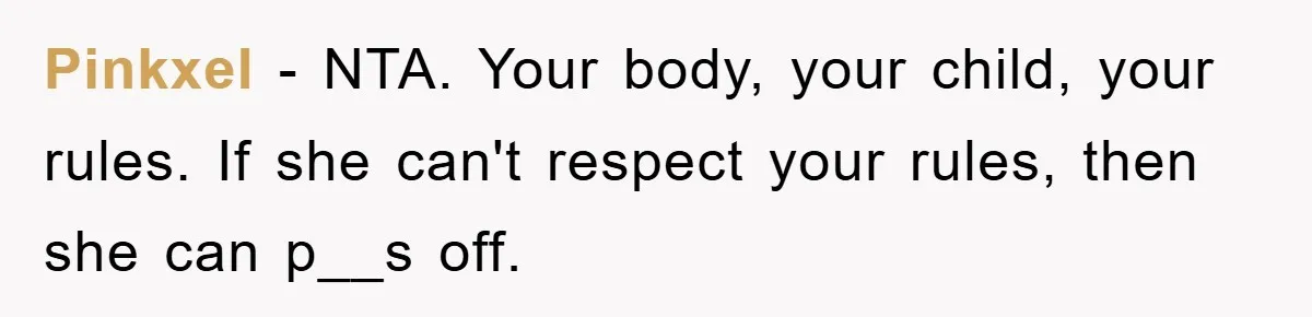 Pinkxel − NTA. Your body, your child, your rules. If she can't respect your rules, then she can p__s off.