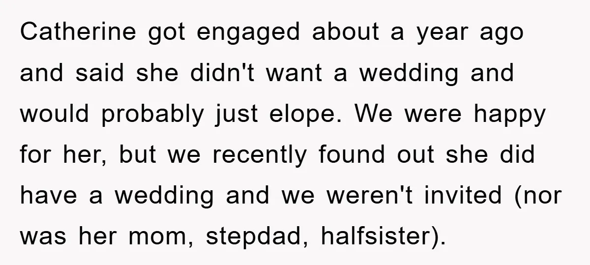 Catherine got engaged about a year ago and said she didn't want a wedding and would probably just elope. We were happy for her, but we recently found out she...