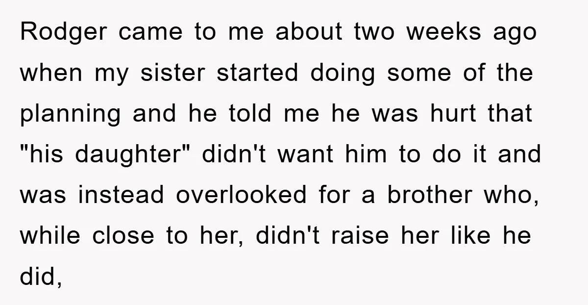 Rodger came to me about two weeks ago when my sister started doing some of the planning and he told me he was hurt that "his daughter" didn't want him...