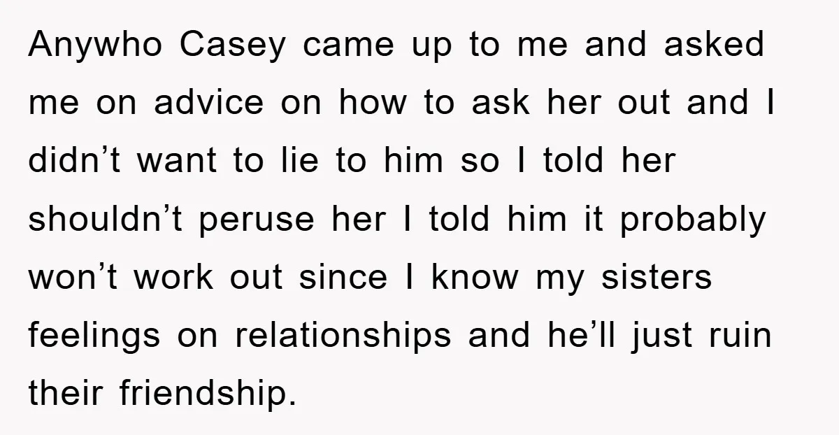 Anywho Casey came up to me and asked me on advice on how to ask her out and I didn’t want to lie to him so I told her shouldn’t...