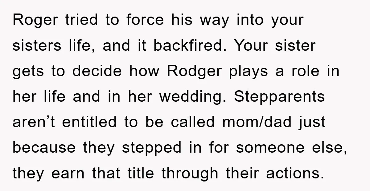 Roger tried to force his way into your sisters life, and it backfired. Your sister gets to decide how Rodger plays a role in her life and in her wedding....