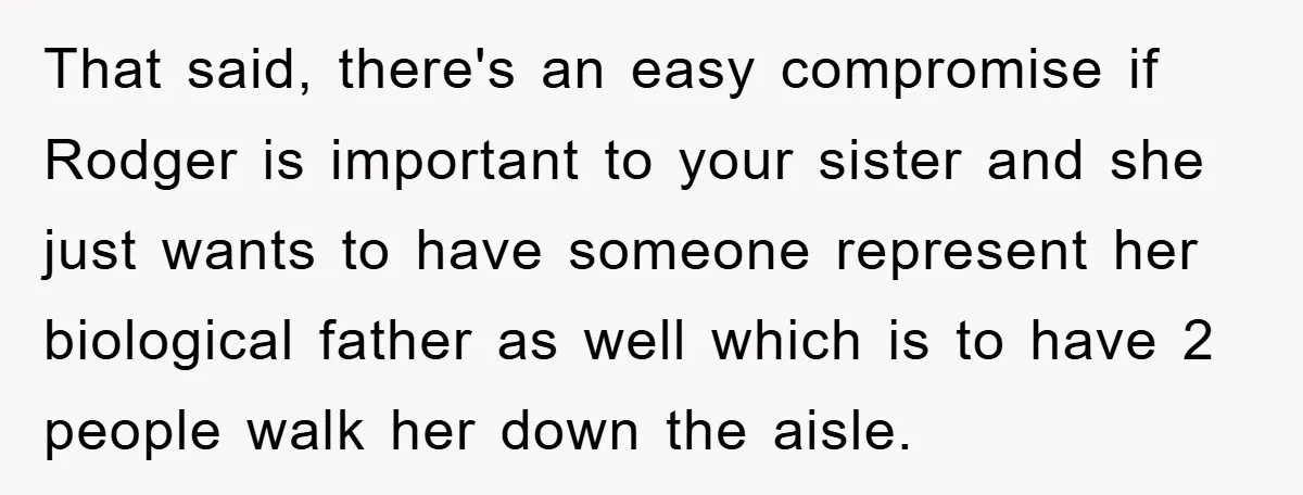 That said, there's an easy compromise if Rodger is important to your sister and she just wants to have someone represent her biological father as well which is to have...
