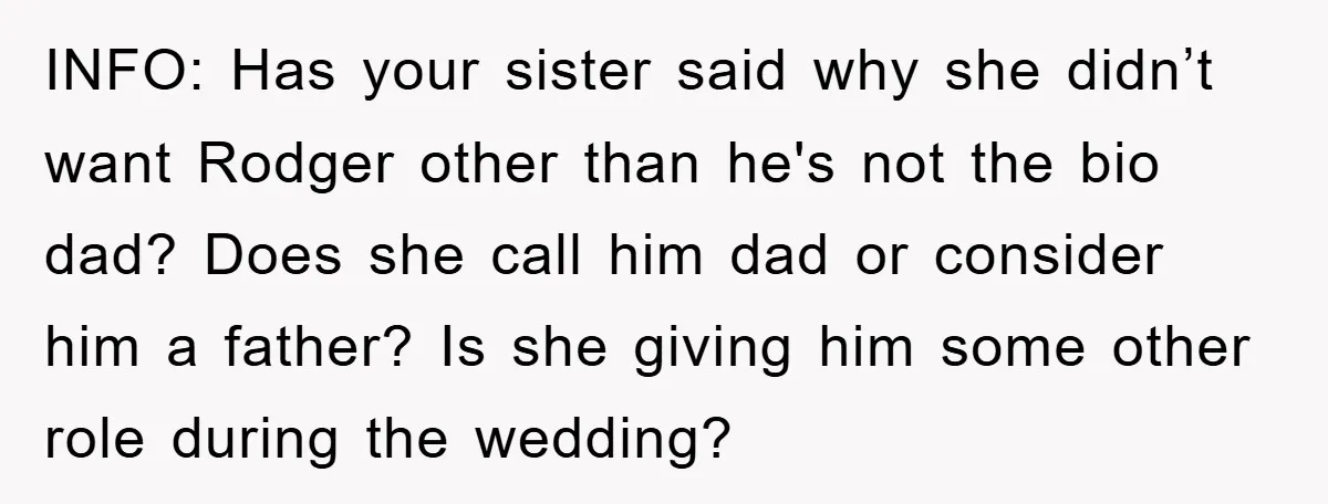 INFO: Has your sister said why she didn’t want Rodger other than he's not the bio dad? Does she call him dad or consider him a father? Is she giving...